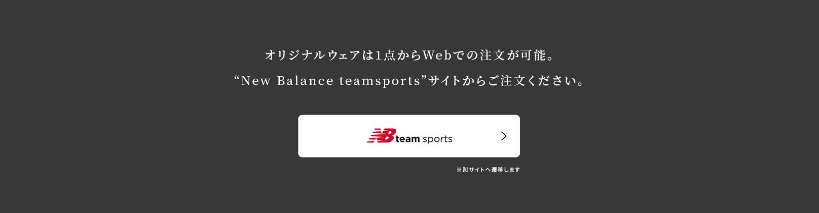 オリジナルウェアは1点からWebでの注文が可能。&ldquo;New Balance teamsports&rdquo;サイトからご注文ください。