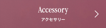 Accessory アクセサリー