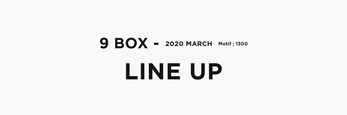 9 BOX - 2020 MARCH Motif;1300 Lineup